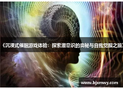 《沉浸式催眠游戏体验：探索潜意识的奥秘与自我觉醒之旅》